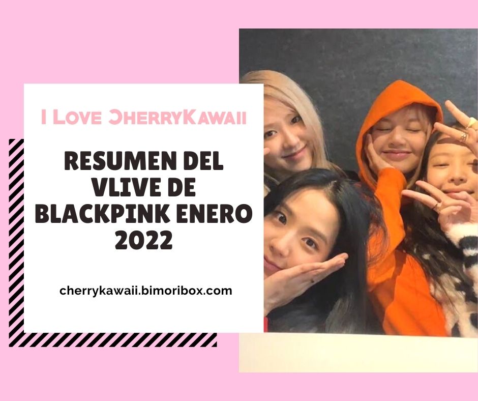 RESUMEN DEL VLIVE DE BLACKPINK ENERO 2022