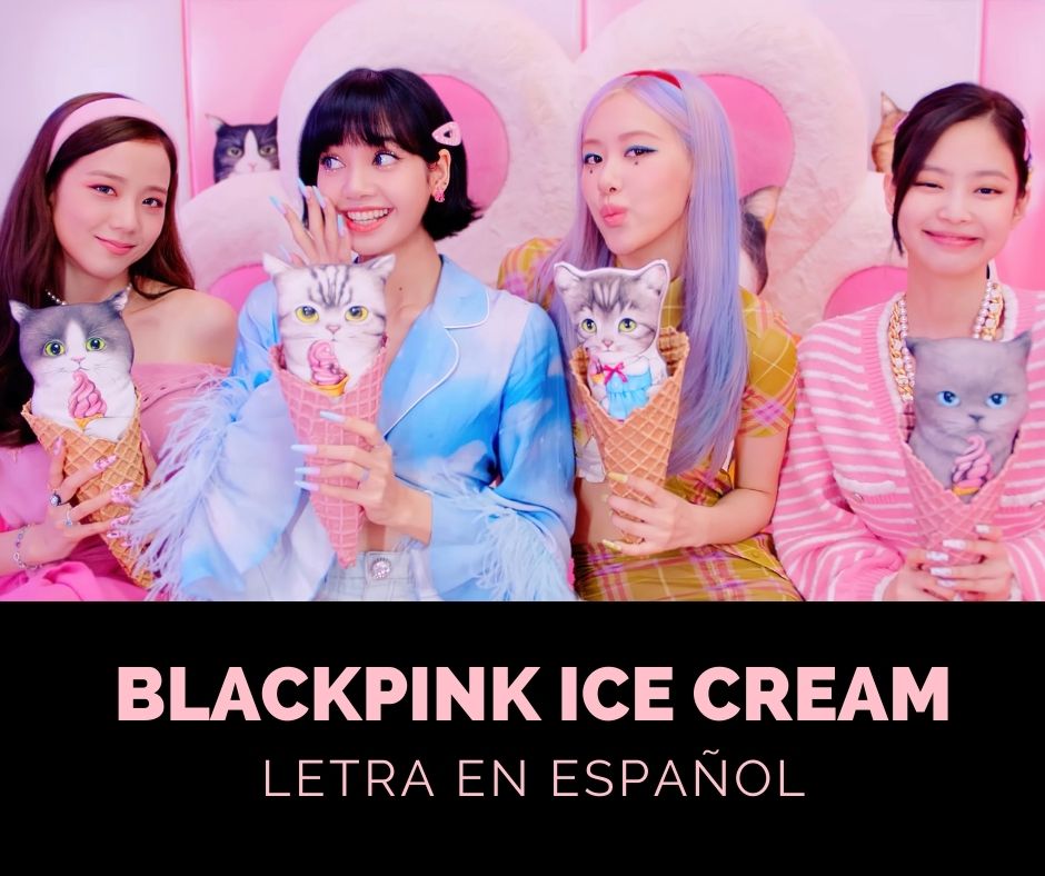 BLACKPINK ICE CREAM LETRA EN ESPAÑOL 